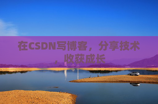 在CSDN写博客，分享技术，收获成长